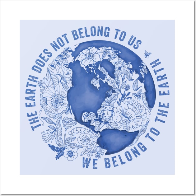 The Earth Does Not Belong To Us • We Belong To The Earth Wall Art by BrookeFischerArt